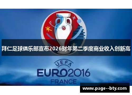 拜仁足球俱乐部宣布2026财年第二季度商业收入创新高 拜仁足球俱乐部宣布2026财年第二季度商业收入创新高