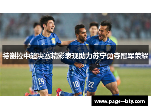 特谢拉中超决赛精彩表现助力苏宁勇夺冠军荣耀