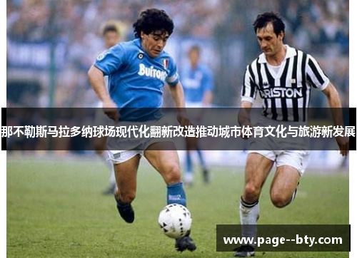 那不勒斯马拉多纳球场现代化翻新改造推动城市体育文化与旅游新发展