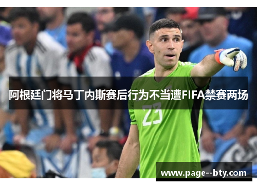 阿根廷门将马丁内斯赛后行为不当遭FIFA禁赛两场 阿根廷门将马丁内斯赛后行为不当遭FIFA禁赛两场