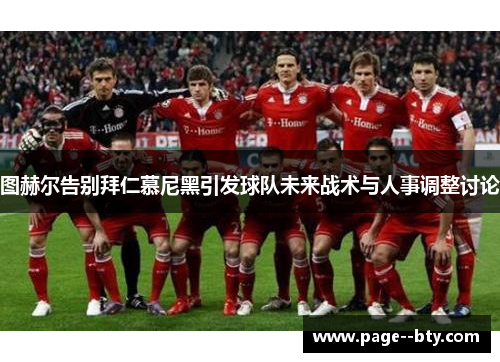 图赫尔告别拜仁慕尼黑引发球队未来战术与人事调整讨论