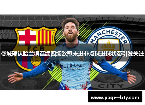 曼城确认哈兰德连续四场欧冠未进非点球进球状态引发关注