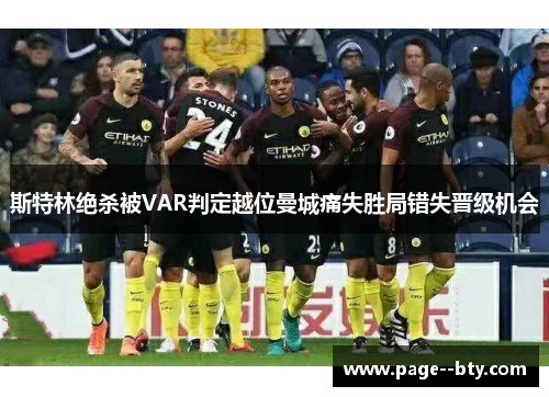 斯特林绝杀被VAR判定越位曼城痛失胜局错失晋级机会