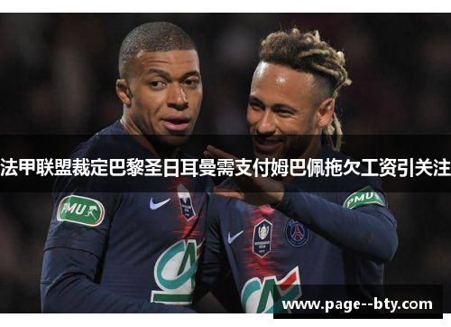 法甲联盟裁定巴黎圣日耳曼需支付姆巴佩拖欠工资引关注