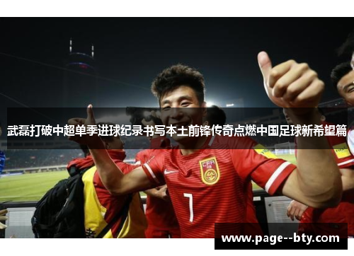 武磊打破中超单季进球纪录书写本土前锋传奇点燃中国足球新希望篇
