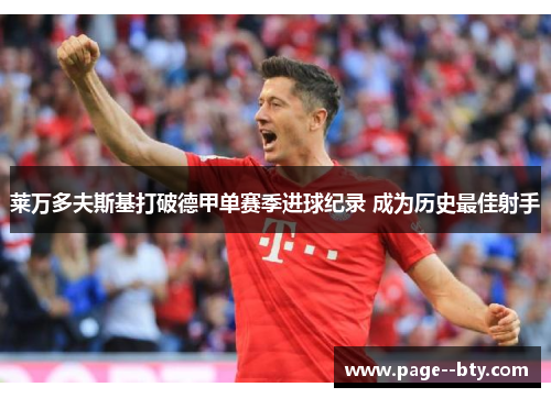 莱万多夫斯基打破德甲单赛季进球纪录 成为历史最佳射手