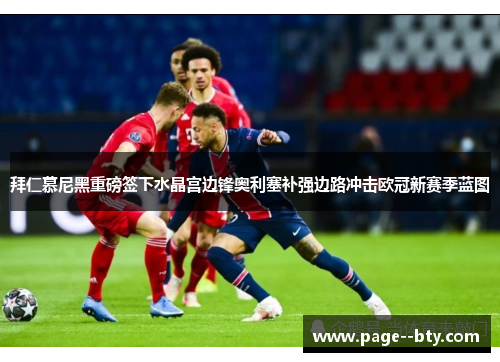 拜仁慕尼黑重磅签下水晶宫边锋奥利塞补强边路冲击欧冠新赛季蓝图