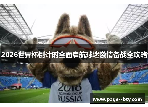 2026世界杯倒计时全面启航球迷激情备战全攻略 2026世界杯倒计时全面启航球迷激情备战全攻略
