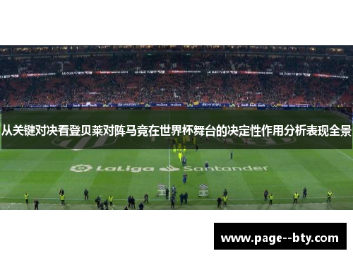 从关键对决看登贝莱对阵马竞在世界杯舞台的决定性作用分析表现全景 从关键对决看登贝莱对阵马竞在世界杯舞台的决定性作用分析表现全景