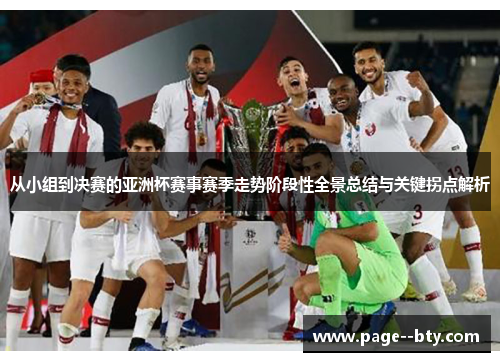 从小组到决赛的亚洲杯赛事赛季走势阶段性全景总结与关键拐点解析