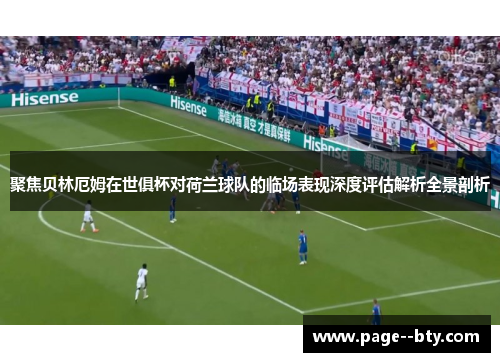 聚焦贝林厄姆在世俱杯对荷兰球队的临场表现深度评估解析全景剖析 聚焦贝林厄姆在世俱杯对荷兰球队的临场表现深度评估解析全景剖析