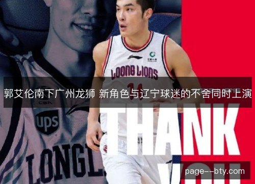 郭艾伦南下广州龙狮 新角色与辽宁球迷的不舍同时上演 郭艾伦南下广州龙狮 新角色与辽宁球迷的不舍同时上演